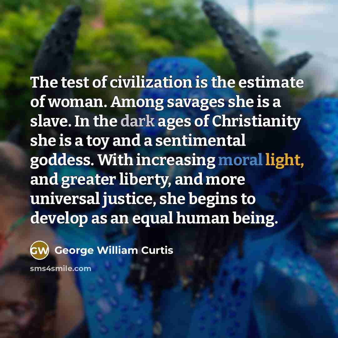 “The test of civilization is the estimate of woman. Among…” quote by George William Curtis
