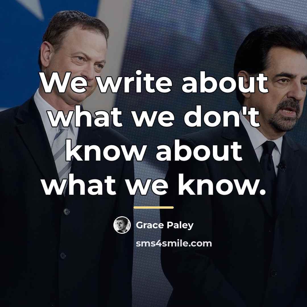 “We write about what we don't know about what we…” quote by Grace Paley