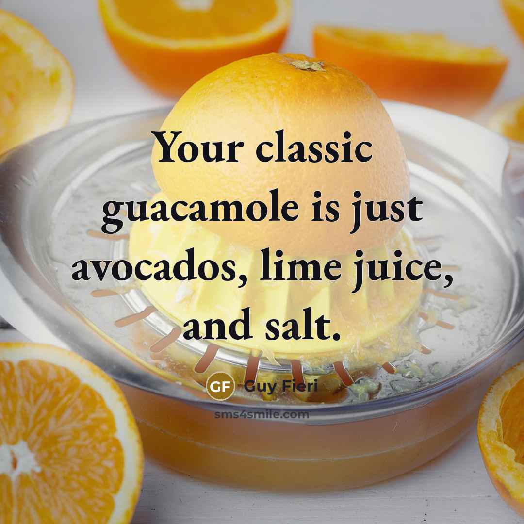 “Your classic guacamole is just avocados, lime juice, and salt.…” quote by Guy Fieri
