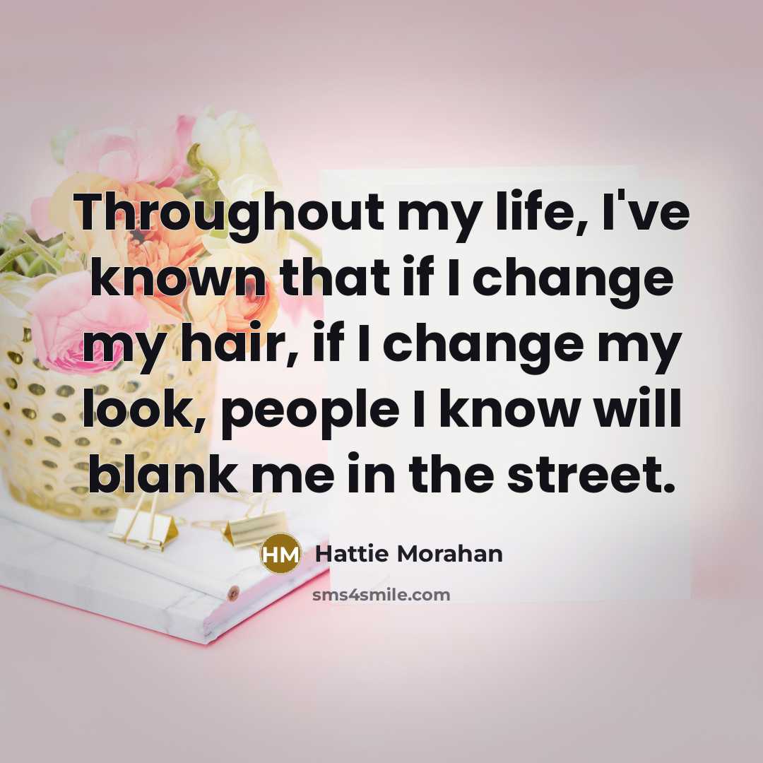 “Throughout my life, I've known that if I change my…” quote by Hattie Morahan