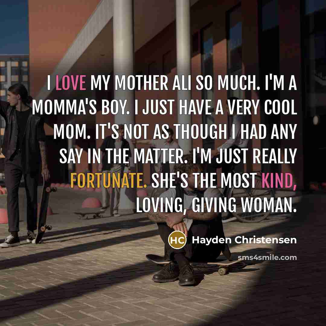 “I love my mother Ali so much. I'm a momma's…” quote by Hayden Christensen