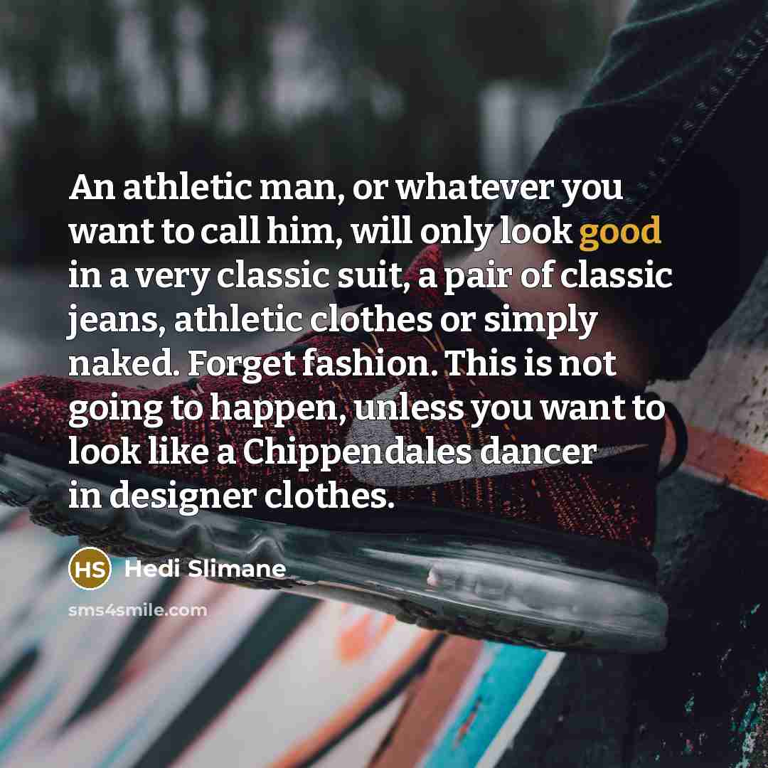“An athletic man, or whatever you want to call him,…” quote by Hedi Slimane