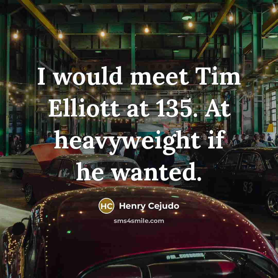“I would meet Tim Elliott at 135. At heavyweight if…” quote by Henry Cejudo