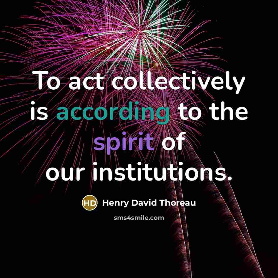 “To act collectively is according to the spirit of our…” quote by Henry David Thoreau