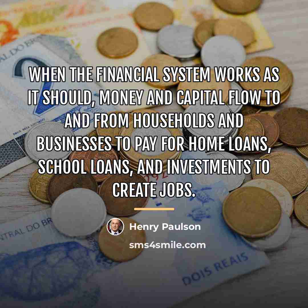 “When the financial system works as it should, money and…” quote by Henry Paulson