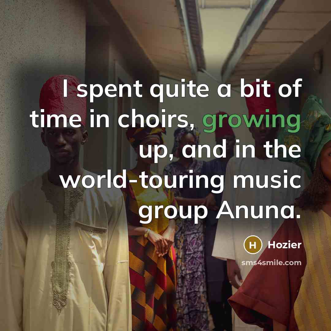“I spent quite a bit of time in choirs, growing…” quote by Hozier