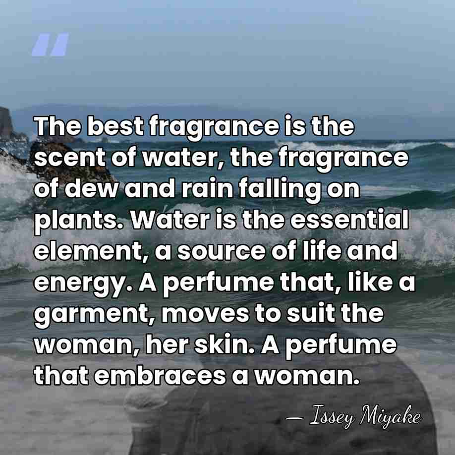 The best fragrance is the scent of water, the fragrance of dew&hellip; - Issey Miyake
