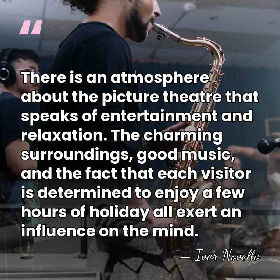 There is an atmosphere about the picture theatre that speaks of entertainment&hellip; - Ivor Novello