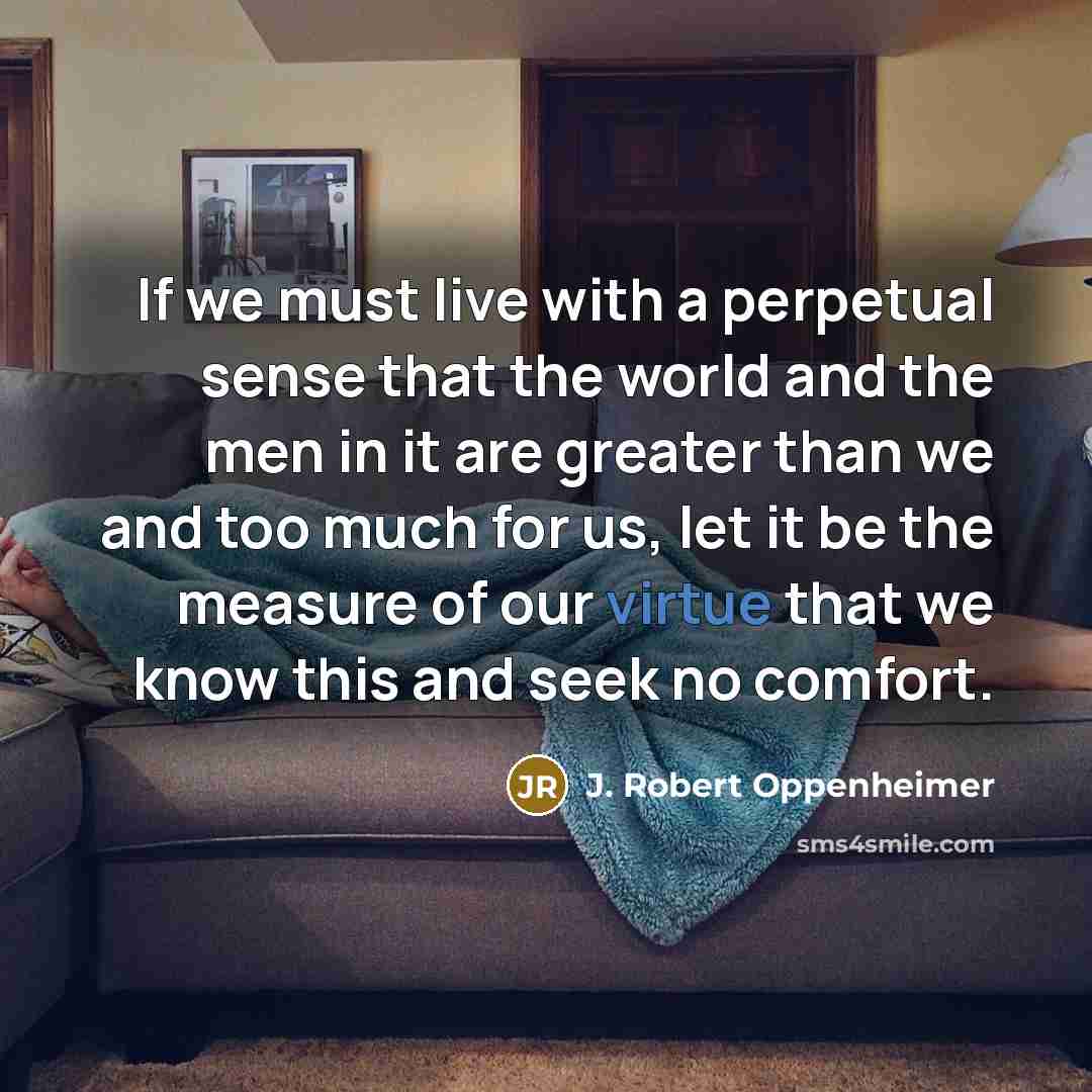 “If we must live with a perpetual sense that the…” quote by J. Robert Oppenheimer