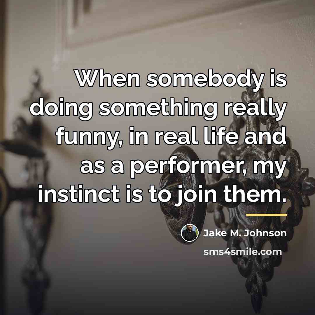 “When somebody is doing something really funny, in real life…” quote by Jake M. Johnson