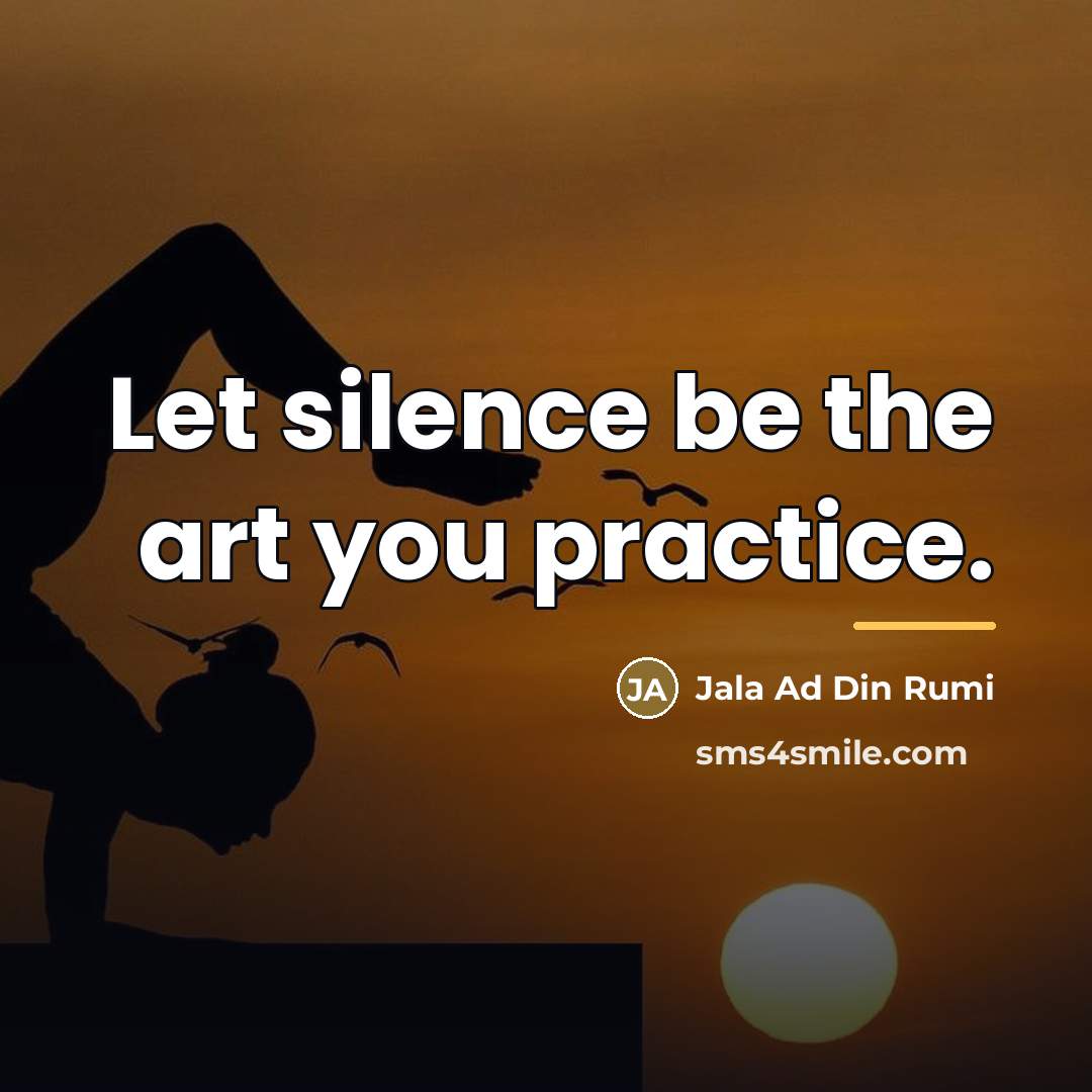“Let silence be the art you practice.…” quote by Jala Ad Din Rumi
