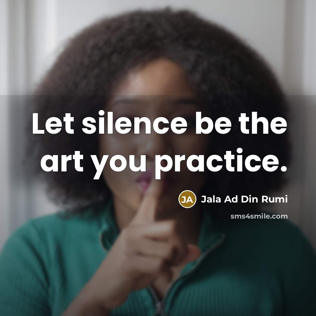 “Let silence be the art you practice.” quote by Jala Ad Din Rumi