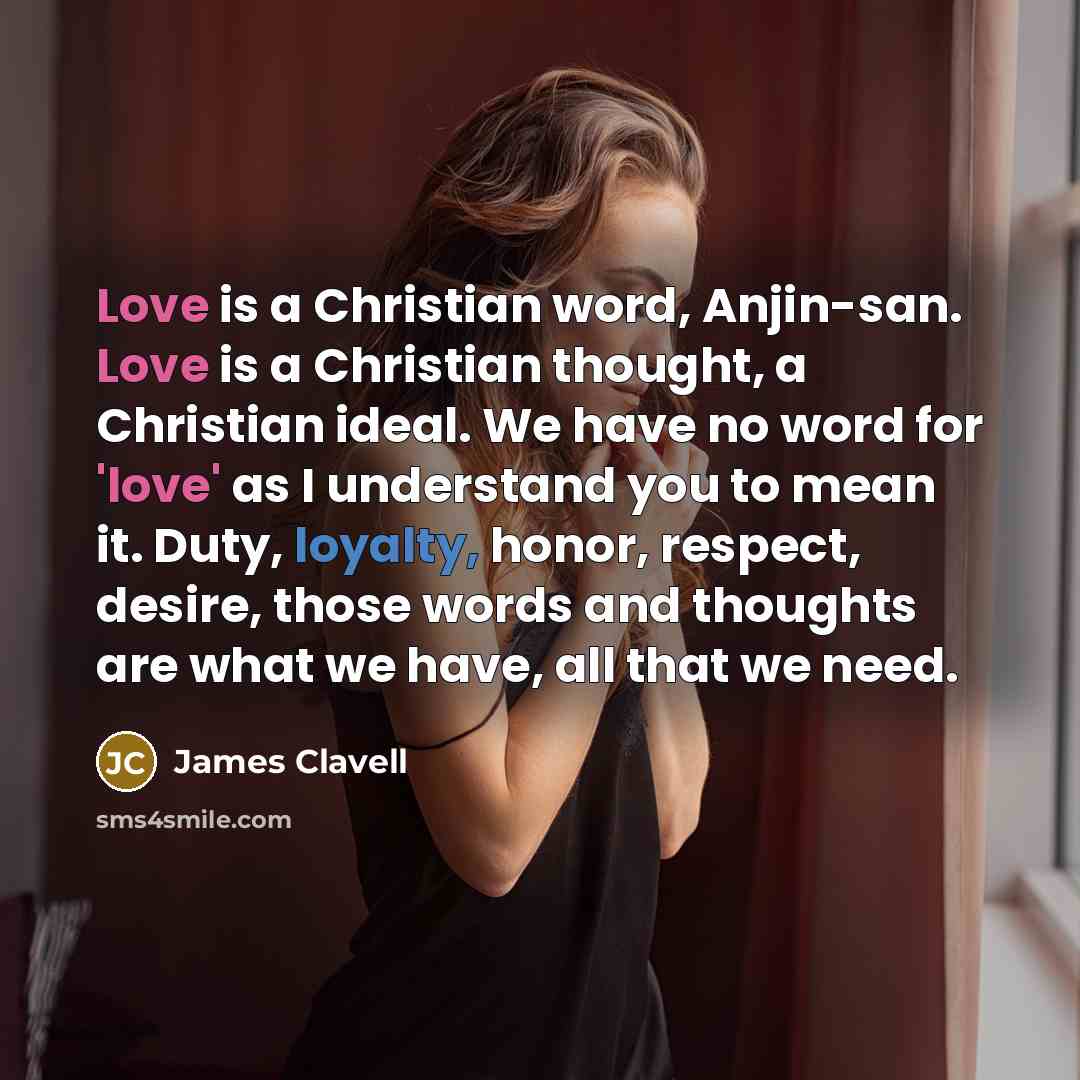 “Love is a Christian word, Anjin-san. Love is a Christian…” quote by James Clavell