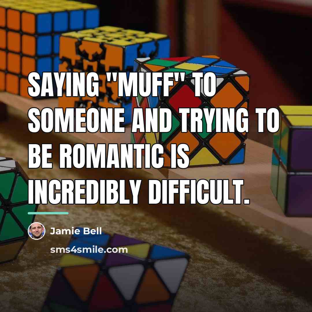 “Saying "muff" to someone and trying to be romantic is…” quote by Jamie Bell