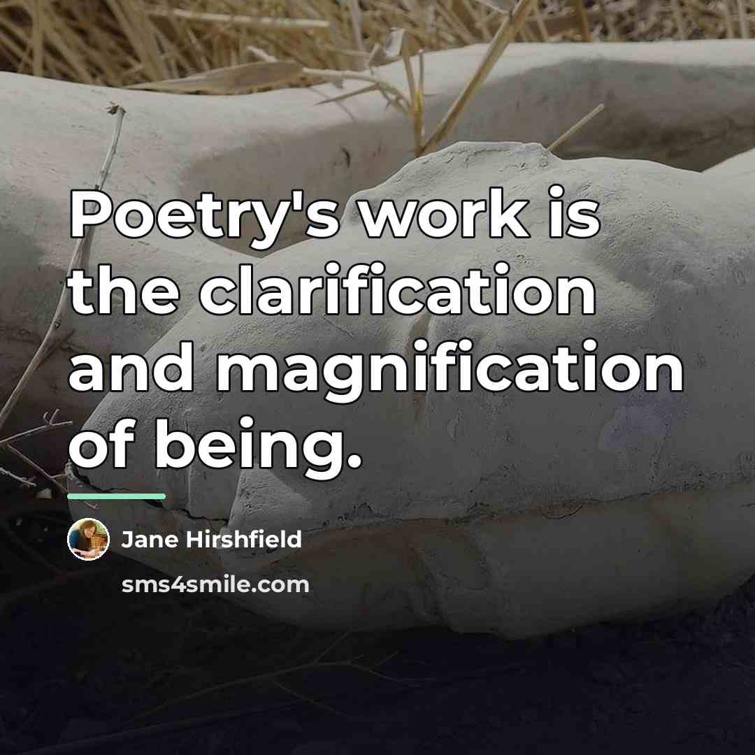 “Poetry's work is the clarification and magnification of being.…” quote by Jane Hirshfield