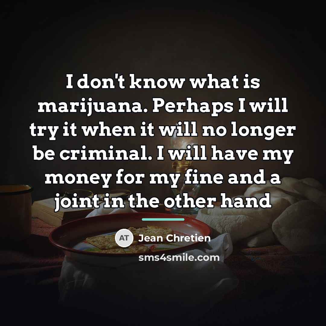 “I don't know what is marijuana. Perhaps I will try…” quote by Jean Chretien