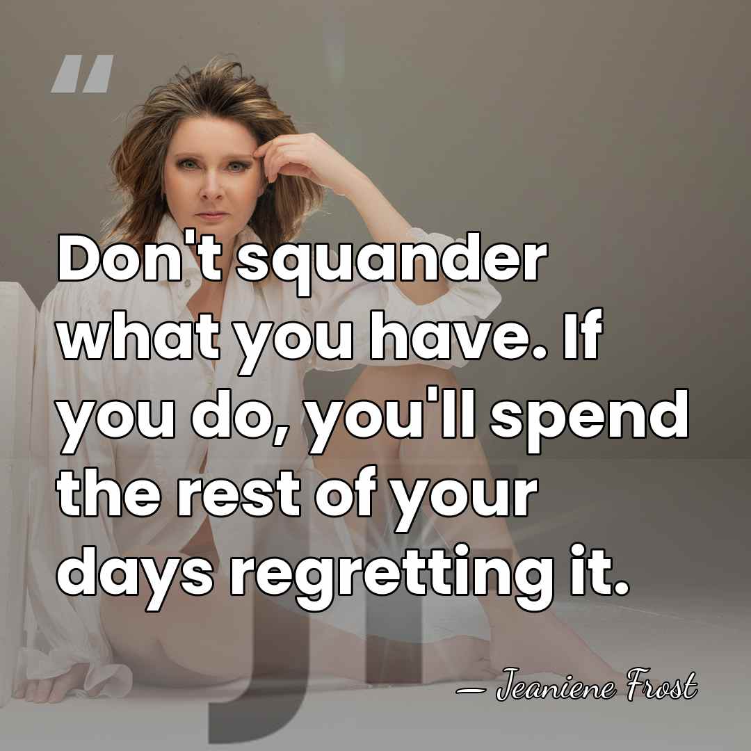 Don't squander what you have. If you do, you'll spend the rest&hellip; - Jeaniene Frost