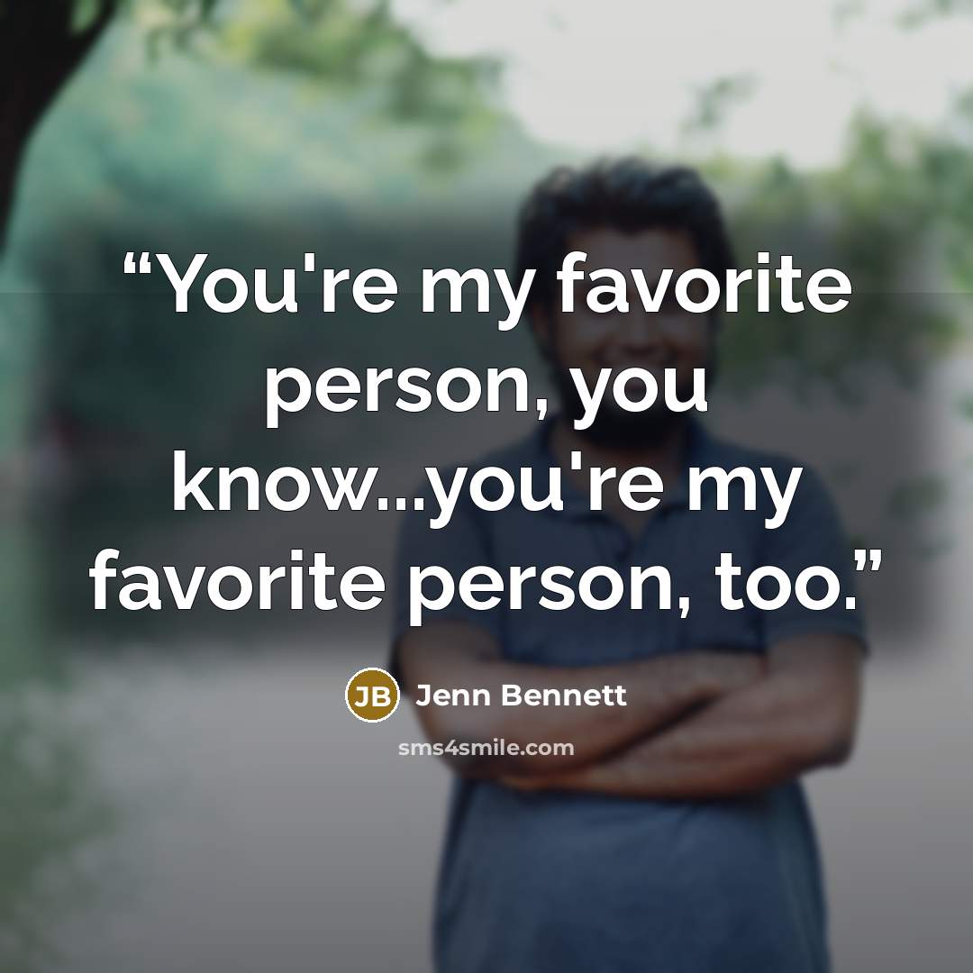 “You're my favorite person, you know...you're my favorite person, too.” quote by Jenn Bennett