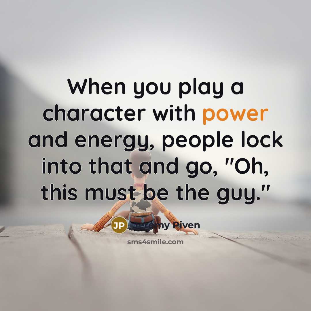 “When you play a character with power and energy, people…” quote by Jeremy Piven