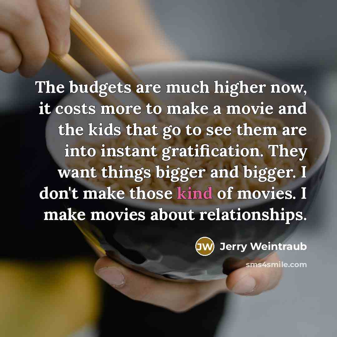 “The budgets are much higher now, it costs more to…” quote by Jerry Weintraub