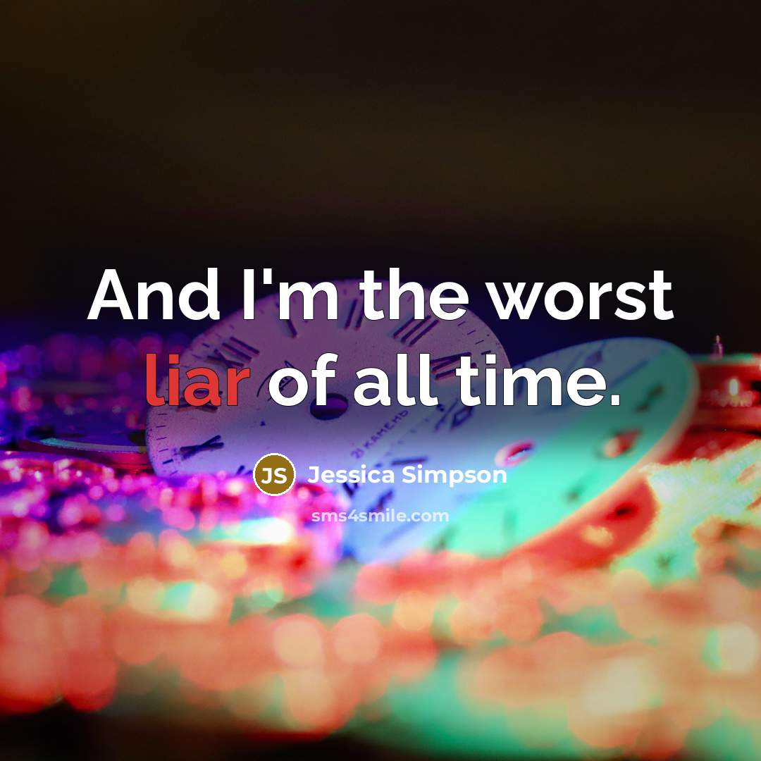 “And I'm the worst liar of all time.…” quote by Jessica Simpson
