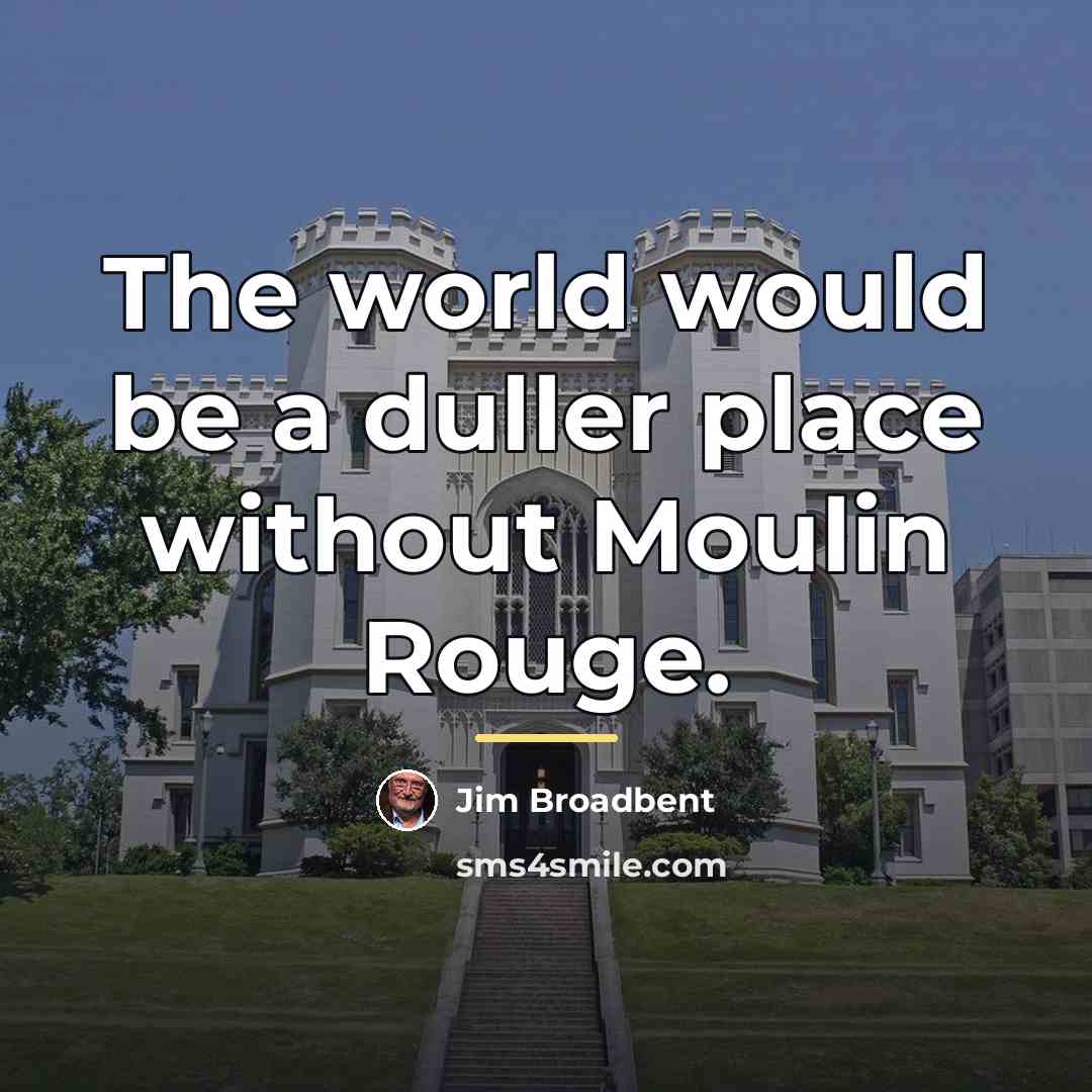 “The world would be a duller place without Moulin Rouge.…” quote by Jim Broadbent