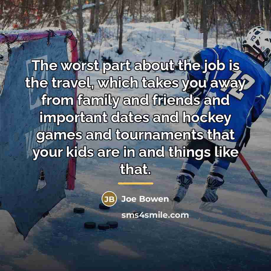 “The worst part about the job is the travel, which…” quote by Joe Bowen