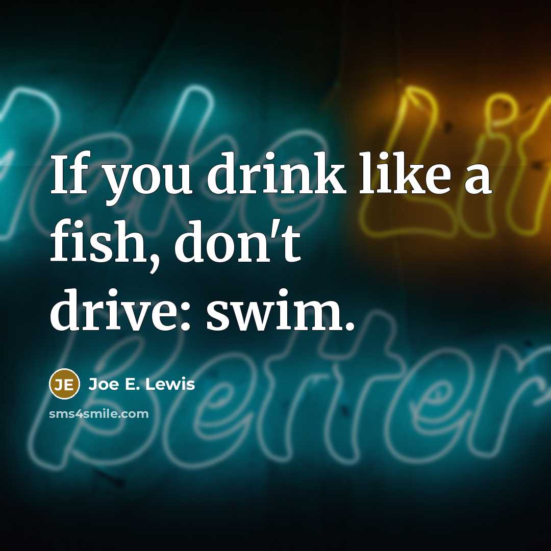 “If you drink like a fish, don't drive: swim.…” quote by Joe E. Lewis
