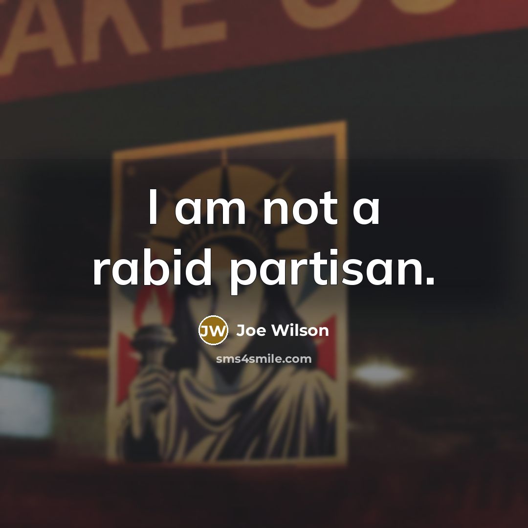 “I am not a rabid partisan.…” quote by Joe Wilson