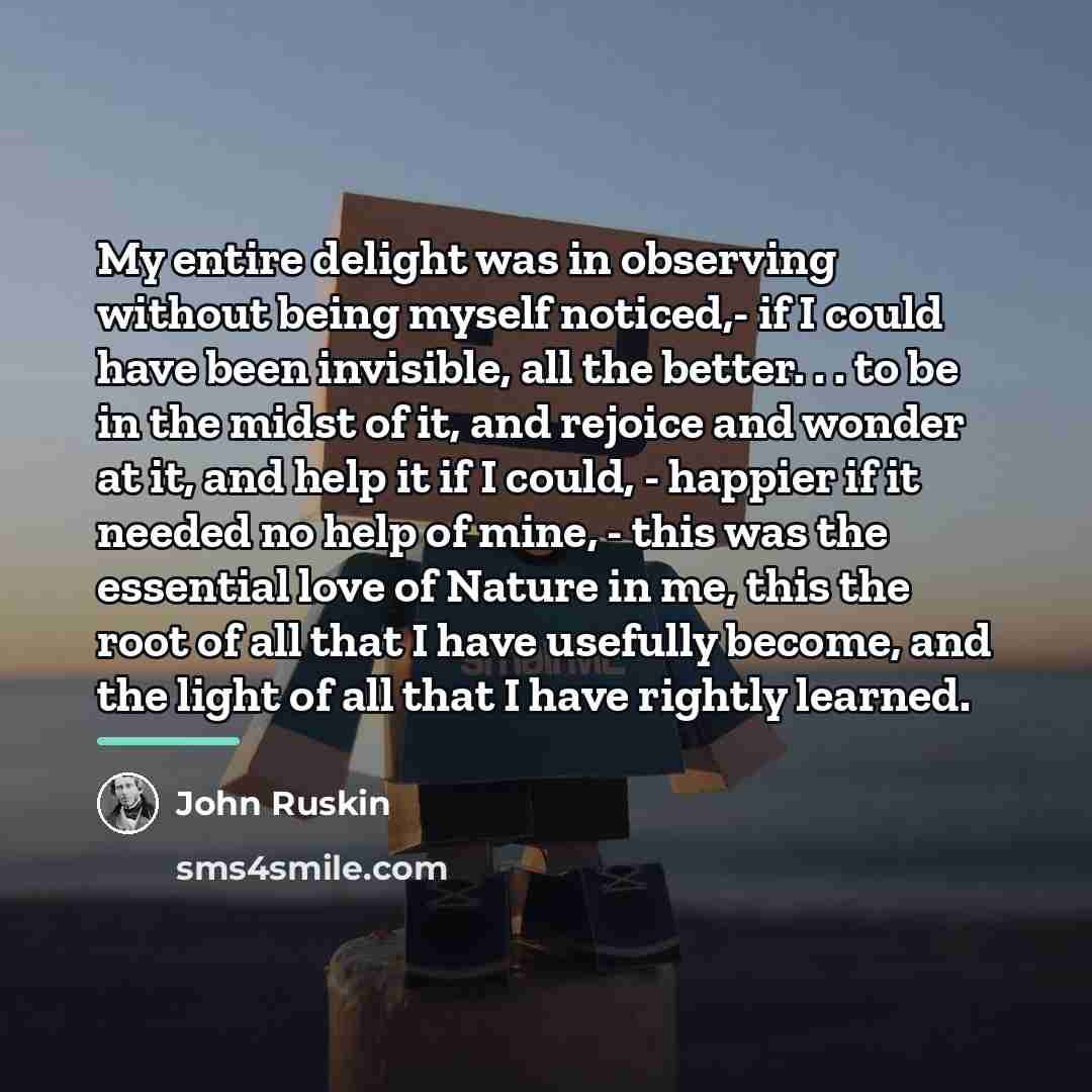 “My entire delight was in observing without being myself noticed,-…” quote by John Ruskin