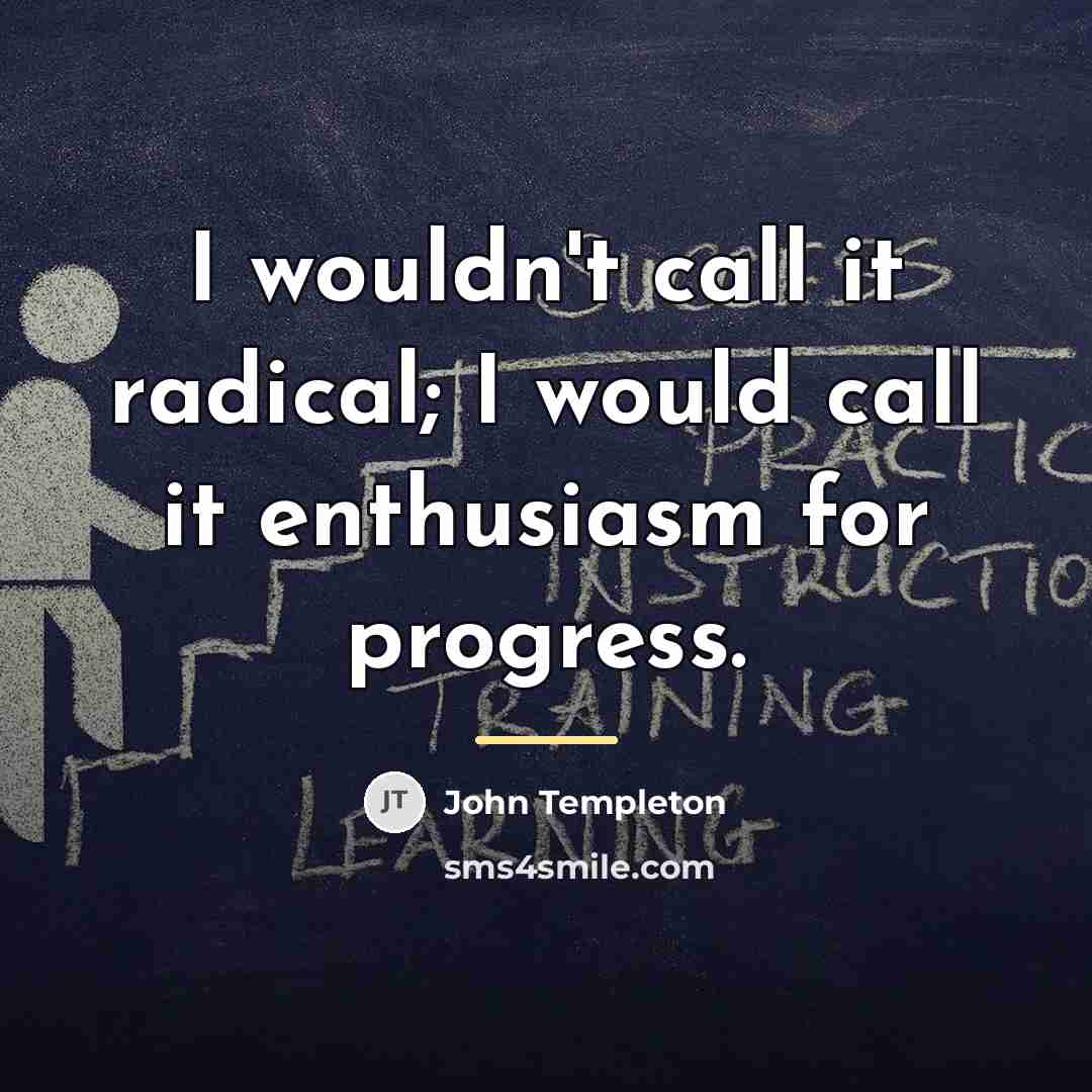 “I wouldn't call it radical; I would call it enthusiasm…” quote by John Templeton