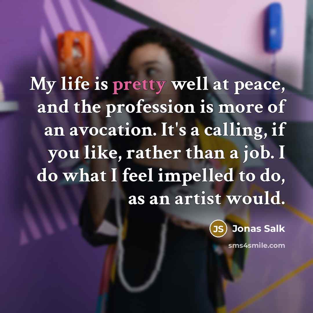 “My life is pretty well at peace, and the profession…” quote by Jonas Salk