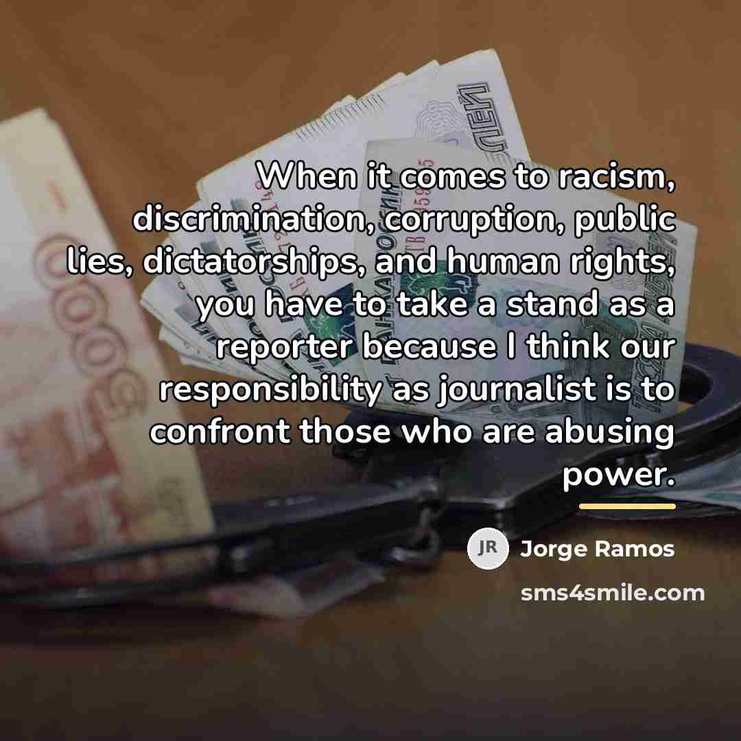 “When it comes to racism, discrimination, corruption, public lies, dictatorships,…” quote by Jorge Ramos