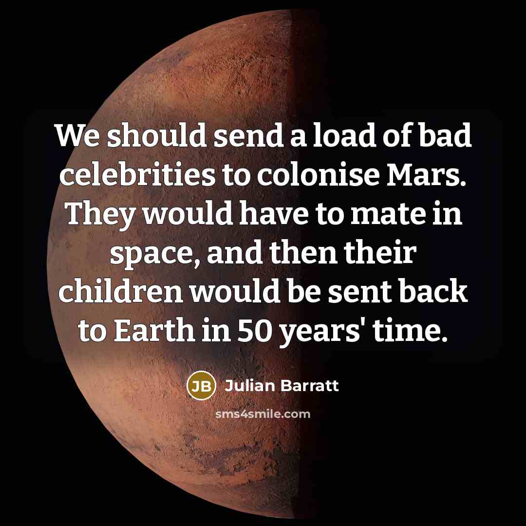 “We should send a load of bad celebrities to colonise…” quote by Julian Barratt
