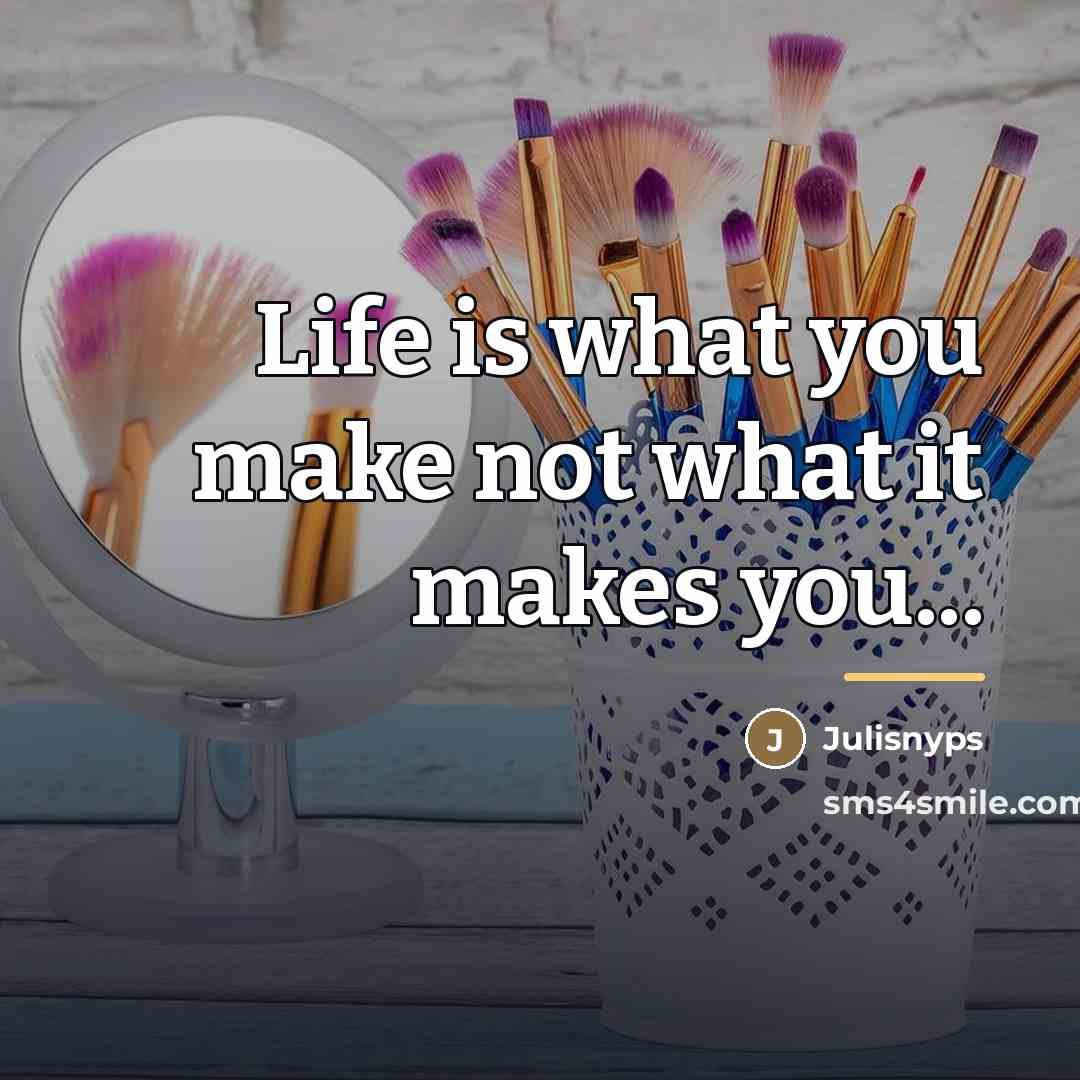 “Life is what you make not what it makes you...…” quote by Julisnyps