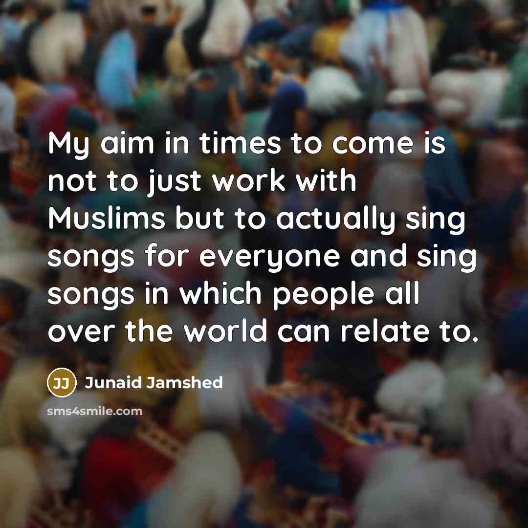“My aim in times to come is not to just…” quote by Junaid Jamshed
