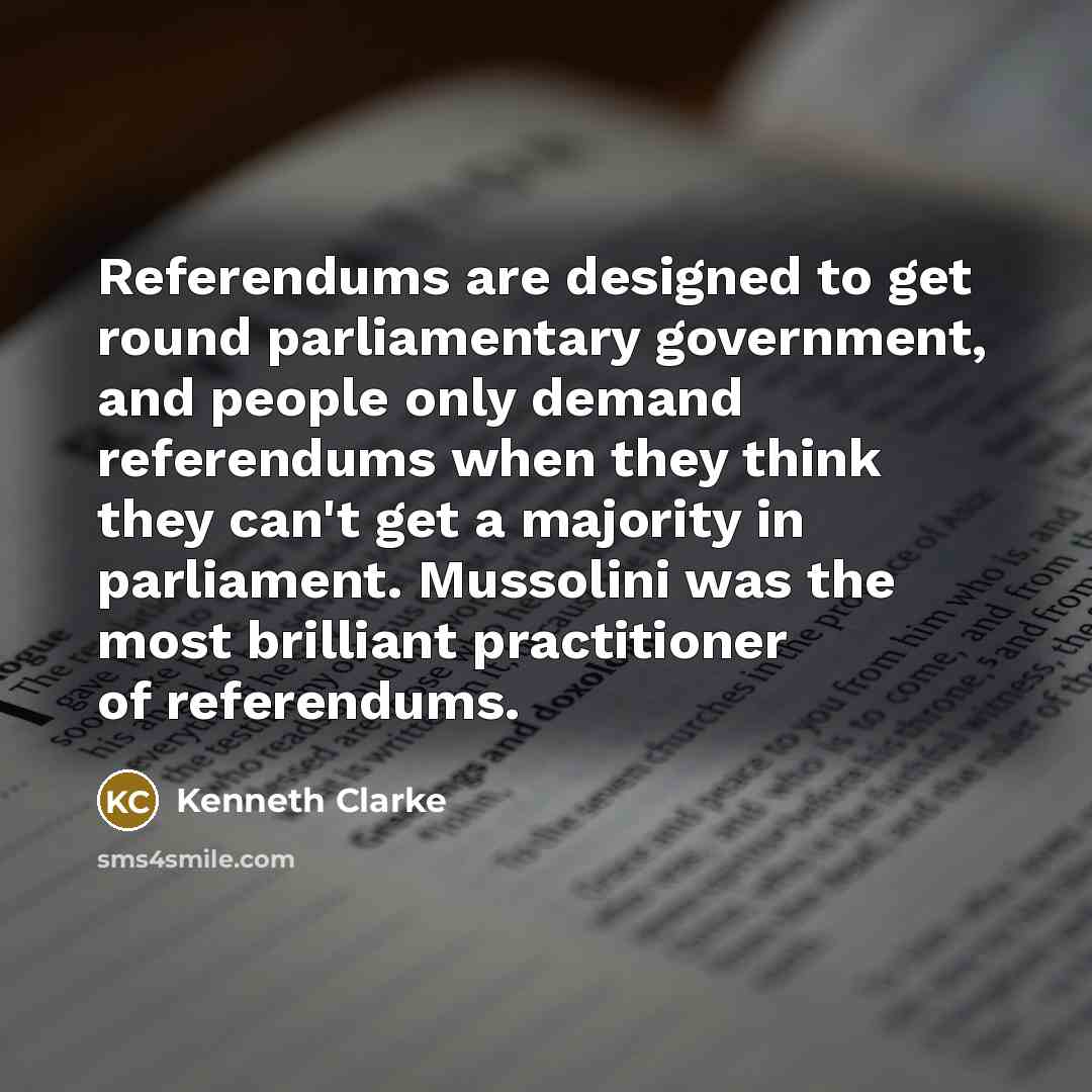 “Referendums are designed to get round parliamentary government, and people…” quote by Kenneth Clarke