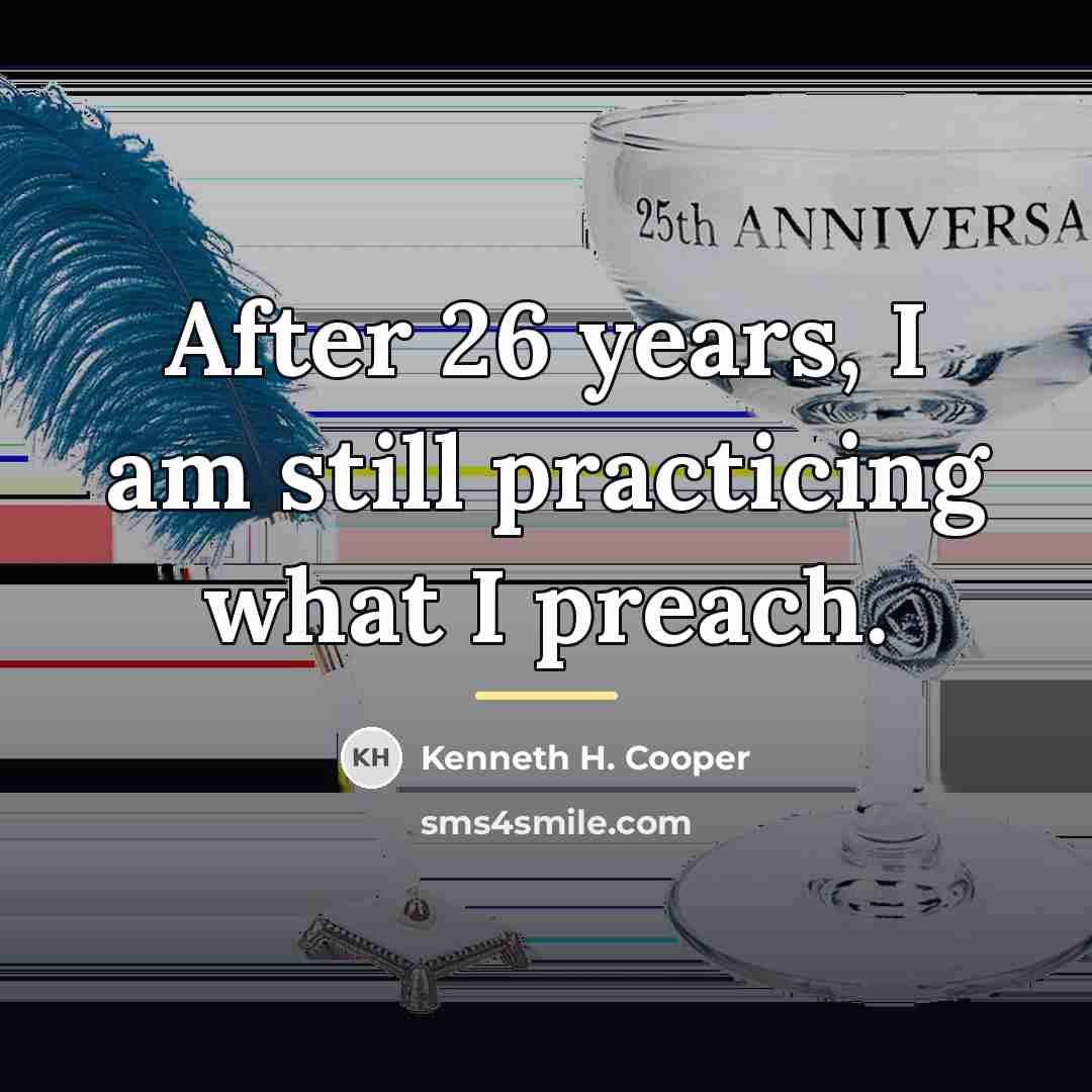 “After 26 years, I am still practicing what I preach.…” quote by Kenneth H. Cooper