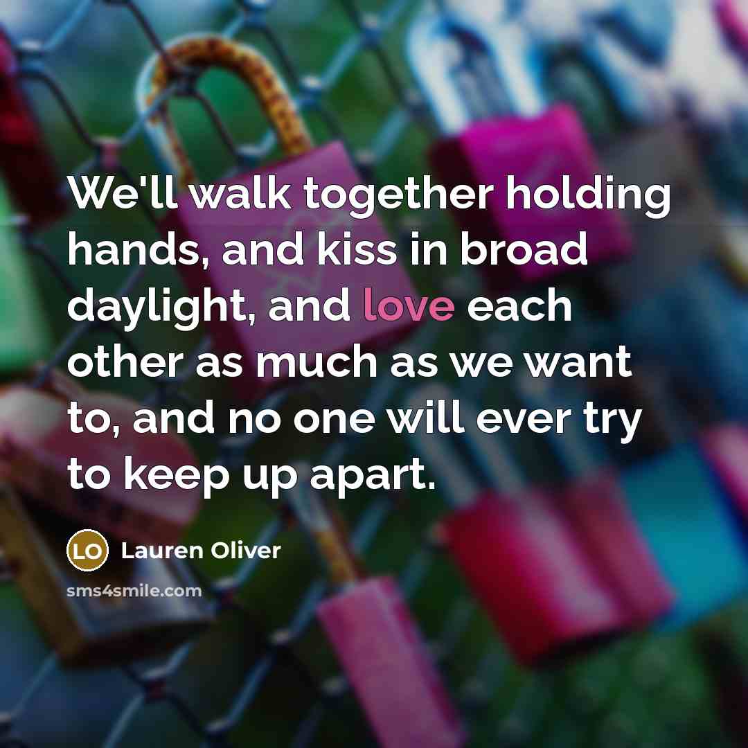 “We'll walk together holding hands, and kiss in broad daylight,…” quote by Lauren Oliver