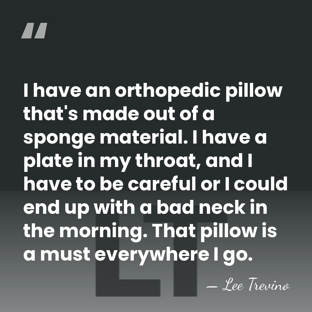 I have an orthopedic pillow that's made out of a sponge material.&hellip; - Lee Trevino