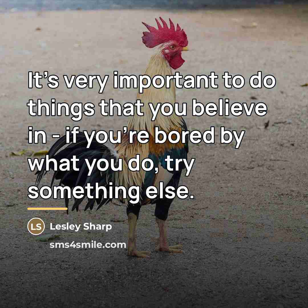 “It's very important to do things that you believe in…” quote by Lesley Sharp