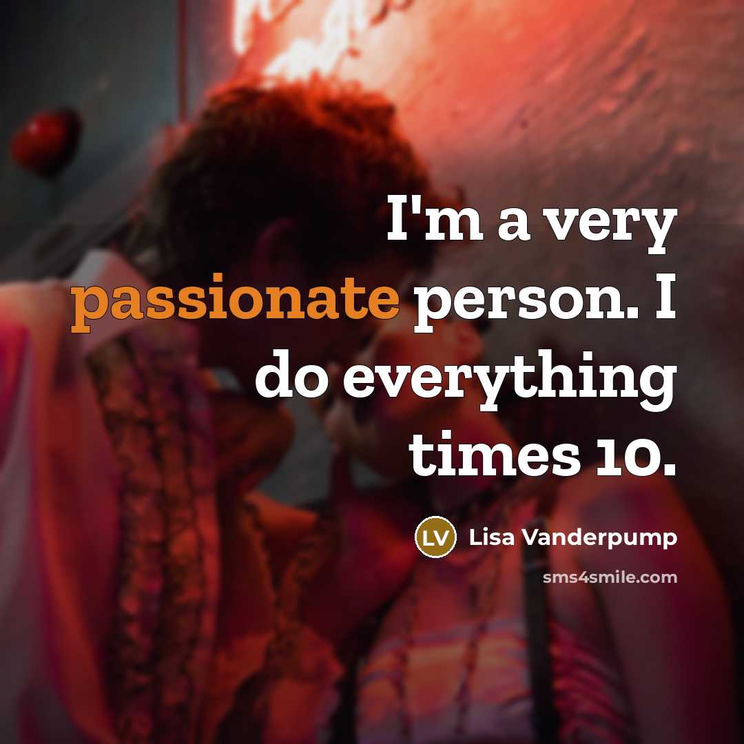 “I'm a very passionate person. I do everything times 10.…” quote by Lisa Vanderpump