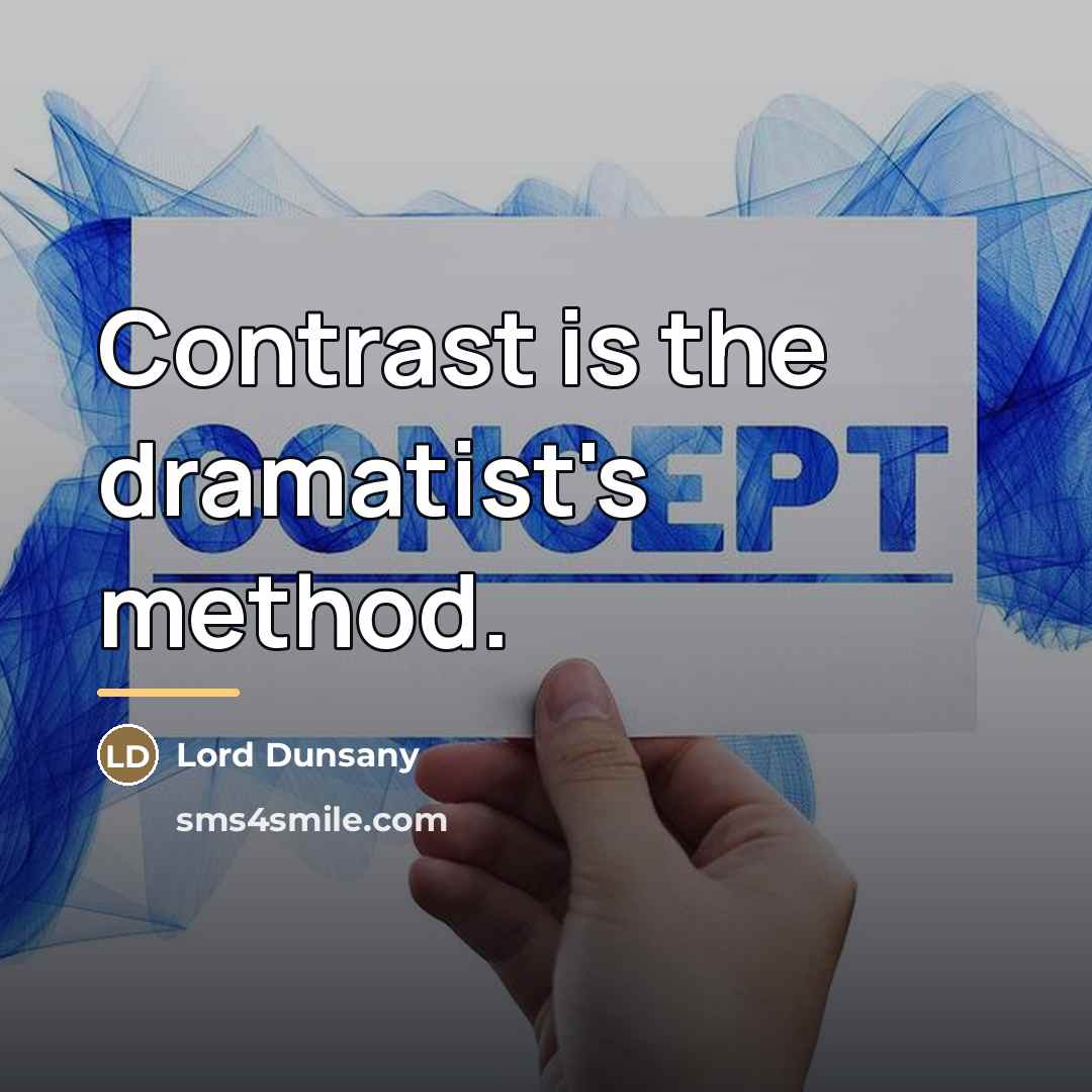 “Contrast is the dramatist's method.…” quote by Lord Dunsany