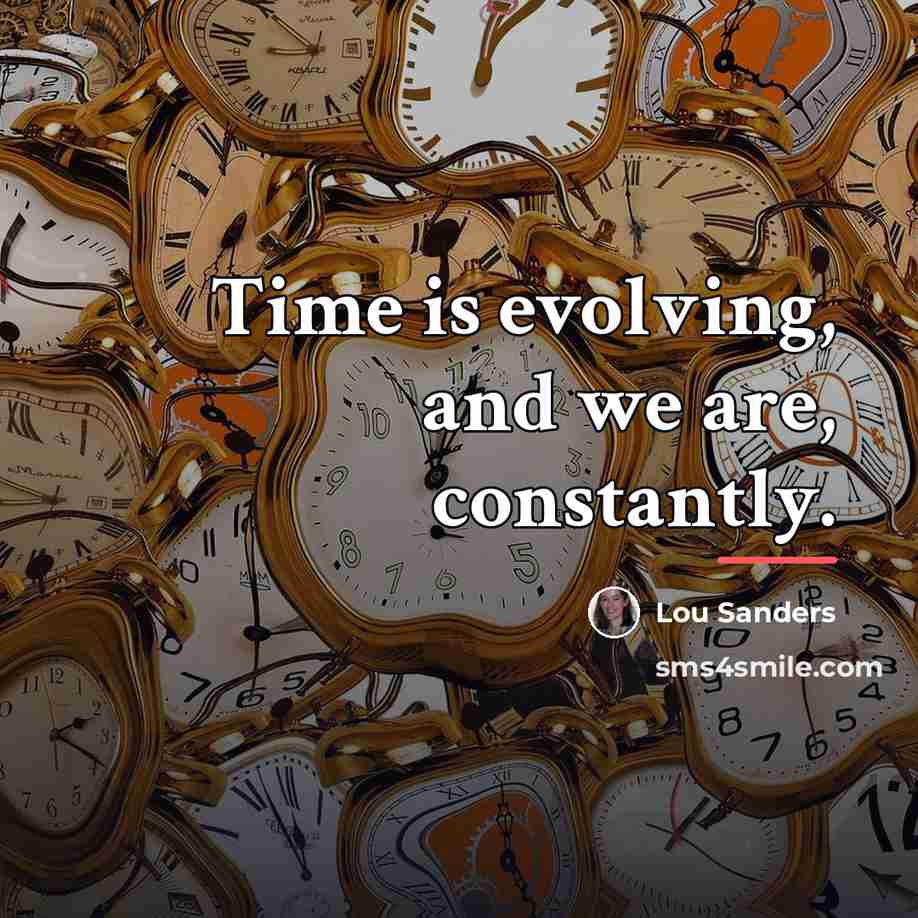 “Time is evolving, and we are, constantly.…” quote by Lou Sanders