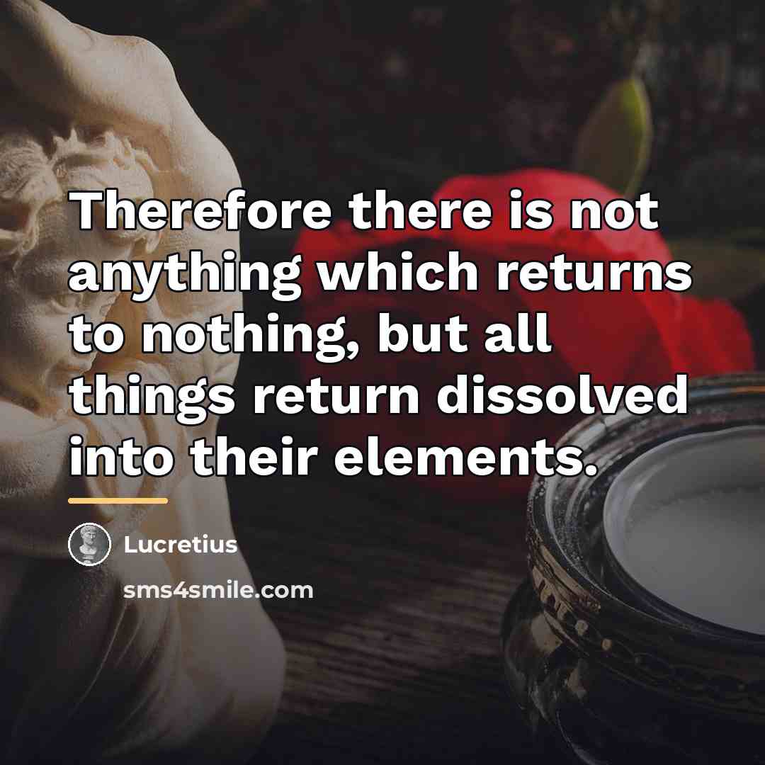 “Therefore there is not anything which returns to nothing, but…” quote by Lucretius