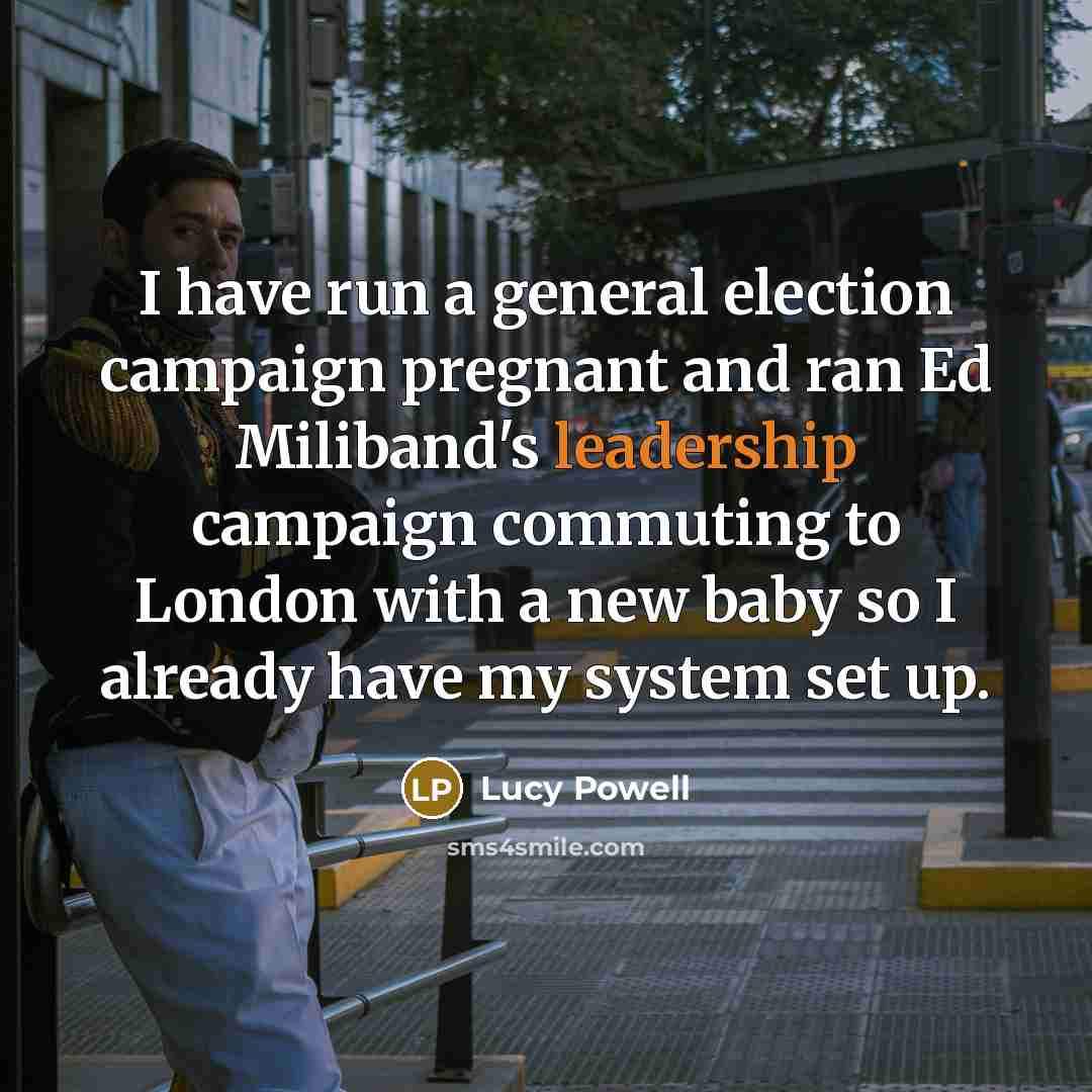 “I have run a general election campaign pregnant and ran…” quote by Lucy Powell