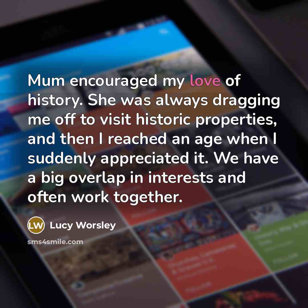 “Mum encouraged my love of history. She was always dragging…” quote by Lucy Worsley