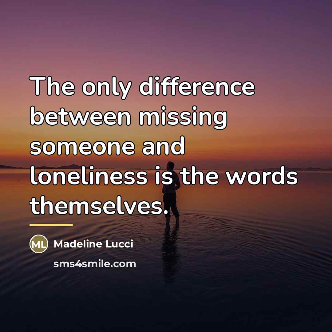 “The only difference between missing someone and loneliness is the…” quote by Madeline Lucci