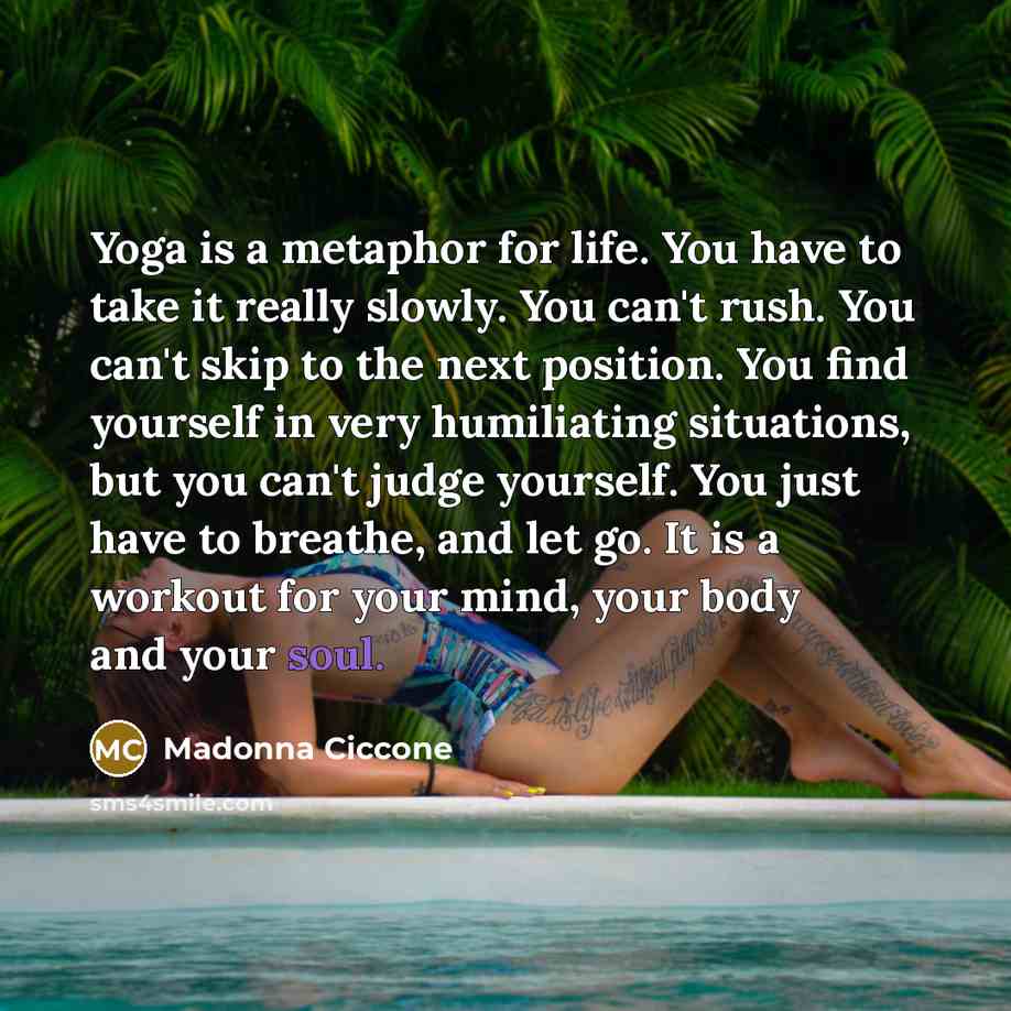 “Yoga is a metaphor for life. You have to take…” quote by Madonna Ciccone