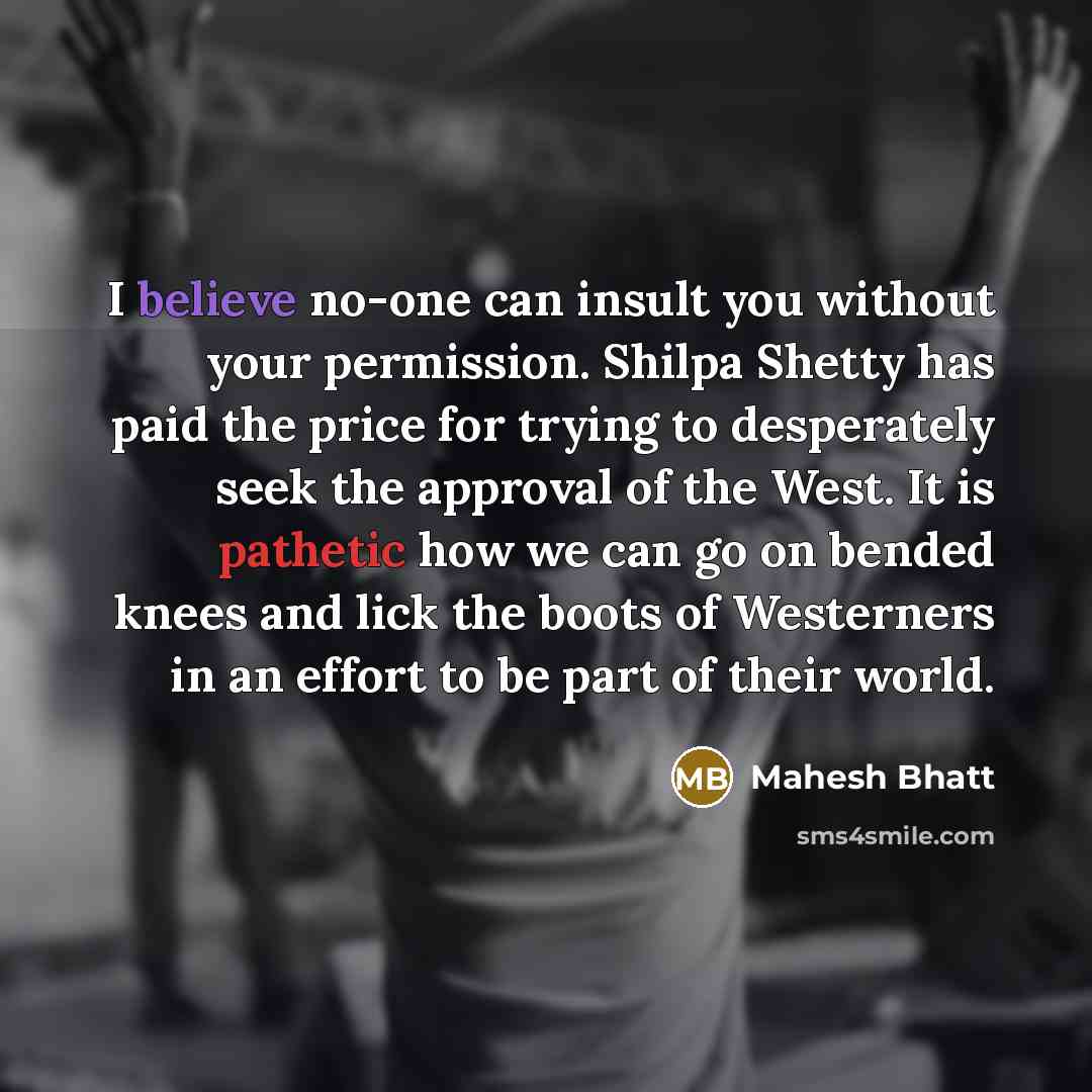 “I believe no-one can insult you without your permission. Shilpa…” quote by Mahesh Bhatt